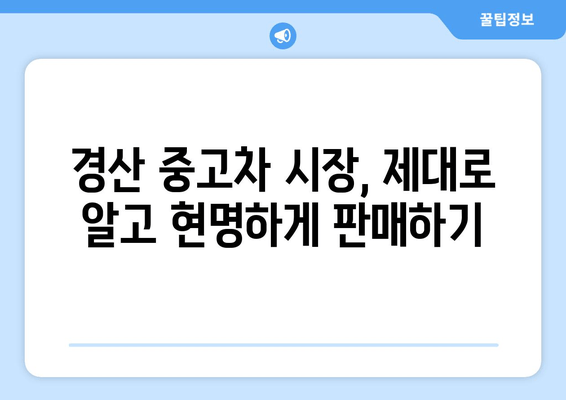 경산 중고차 출장 판매 완벽 가이드| 빠르고 안전하게 내 차 팔기 | 중고차 판매, 출장 매입, 경산 중고차 시장