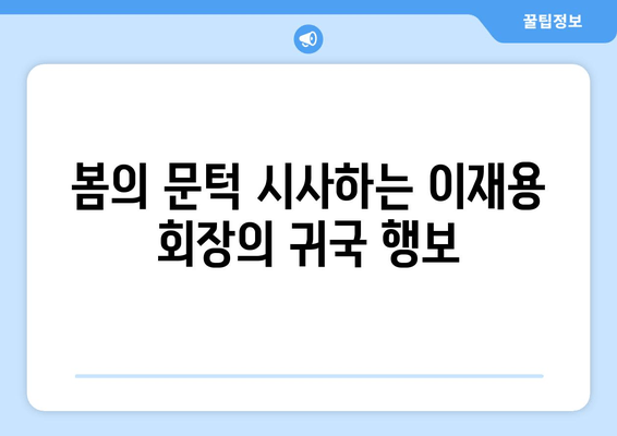 이재용 삼성전자 회장, 유럽 출장 마치고 귀국하며 "봄의 문턱임을 암시" | 삼성전자, 이재용, 유럽 출장, 귀국, 봄