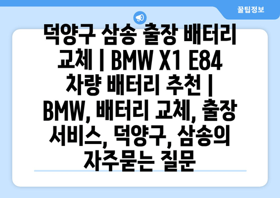 덕양구 삼송 출장 배터리 교체 | BMW X1 E84 차량 배터리 추천 | BMW, 배터리 교체, 출장 서비스, 덕양구, 삼송