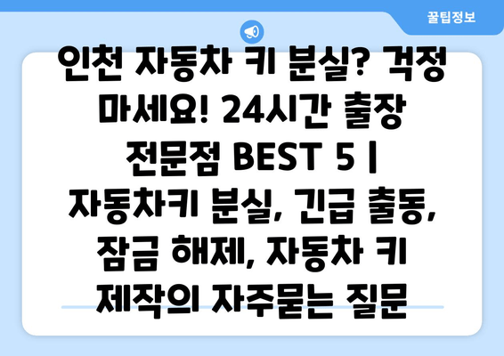 인천 자동차 키 분실? 걱정 마세요! 24시간 출장 전문점 BEST 5 | 자동차키 분실, 긴급 출동, 잠금 해제, 자동차 키 제작