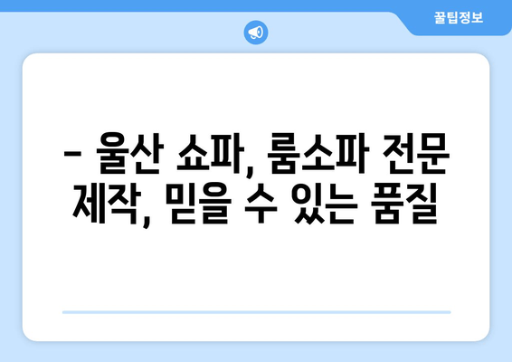 울산 쇼파, 룸소파 주문 제작| 출장 비용 안내 & 맞춤 제작 가이드 | 쇼파 제작, 룸소파, 울산 가구