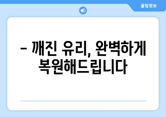 천안 유리복원 출장시공| 무료 방문 서비스 & 견적 | 빠르고 저렴한 유리복원 전문