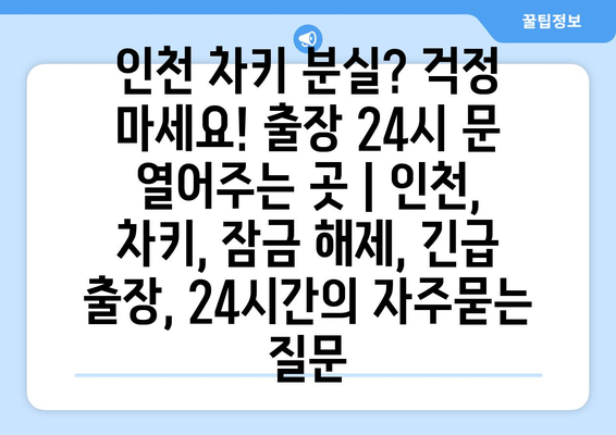 인천 차키 분실? 걱정 마세요! 출장 24시 문 열어주는 곳 | 인천, 차키, 잠금 해제, 긴급 출장, 24시간