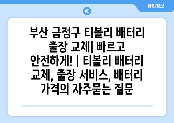 부산 금정구 티볼리 배터리 출장 교체| 빠르고 안전하게! | 티볼리 배터리 교체, 출장 서비스, 배터리 가격