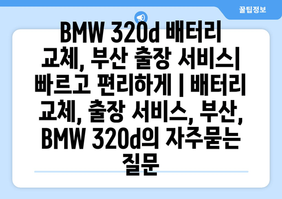 BMW 320d 배터리 교체, 부산 출장 서비스| 빠르고 편리하게 | 배터리 교체, 출장 서비스, 부산, BMW 320d