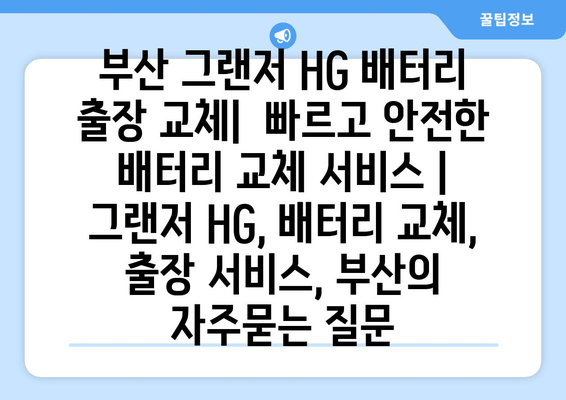 부산 그랜저 HG 배터리 출장 교체|  빠르고 안전한 배터리 교체 서비스 | 그랜저 HG, 배터리 교체, 출장 서비스, 부산