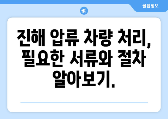 진해 압류 차량, 출장 견인부터 당일 말소까지 완벽 가이드 | 견인, 말소, 절차, 비용, 서류