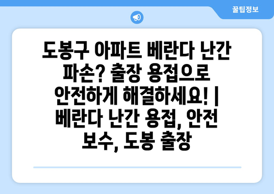 도봉구 아파트 베란다 난간 파손? 출장 용접으로 안전하게 해결하세요! | 베란다 난간 용접, 안전 보수, 도봉 출장