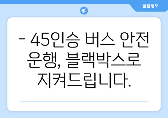 45인승 버스 블랙박스 출장 시공 전문 | 안전 운행 위한 최고의 선택 |