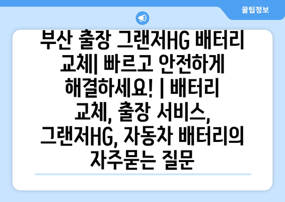 부산 출장 그랜저HG 배터리 교체| 빠르고 안전하게 해결하세요! | 배터리 교체, 출장 서비스, 그랜저HG, 자동차 배터리