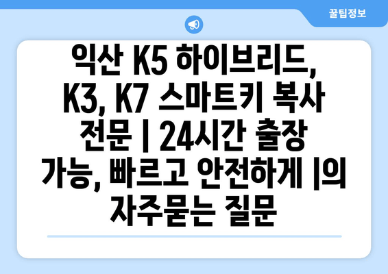 익산 K5 하이브리드, K3, K7 스마트키 복사 전문 | 24시간 출장 가능, 빠르고 안전하게 |