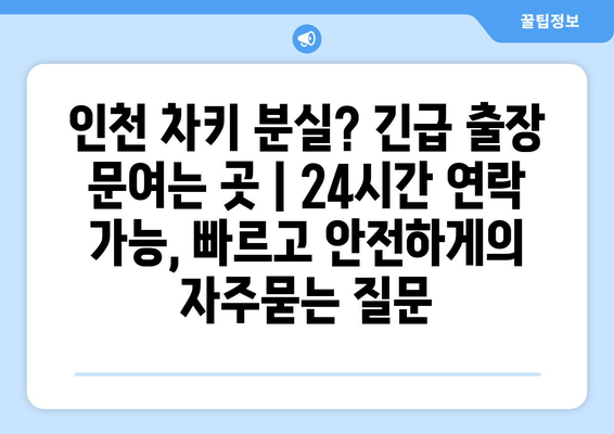 인천 차키 분실? 긴급 출장 문여는 곳 | 24시간 연락 가능, 빠르고 안전하게