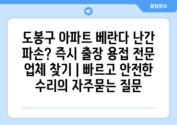 도봉구 아파트 베란다 난간 파손? 즉시 출장 용접 전문 업체 찾기 | 빠르고 안전한 수리