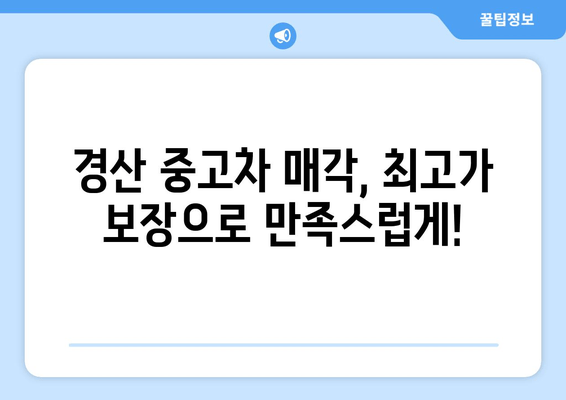 경산 중고차 출장 매입| 내 차 팔기 편리하고 빠르게! | 경산, 출장 매입, 중고차 판매, 최고가 보장