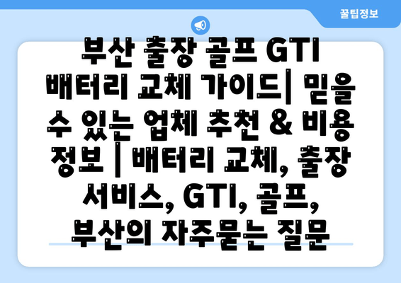 부산 출장 골프 GTI 배터리 교체 가이드| 믿을 수 있는 업체 추천 & 비용 정보 | 배터리 교체, 출장 서비스, GTI, 골프, 부산