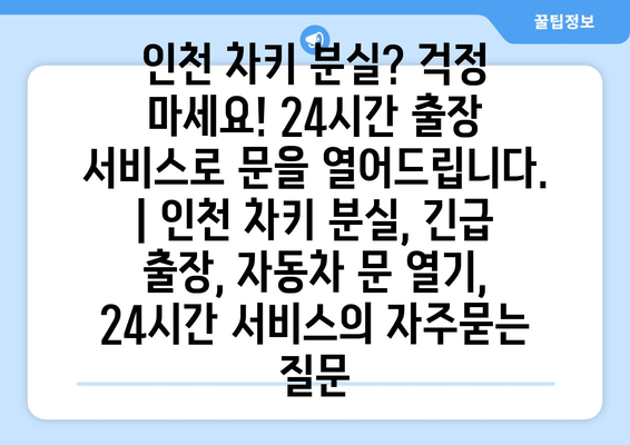 인천 차키 분실? 걱정 마세요! 24시간 출장 서비스로 문을 열어드립니다. | 인천 차키 분실, 긴급 출장, 자동차 문 열기, 24시간 서비스