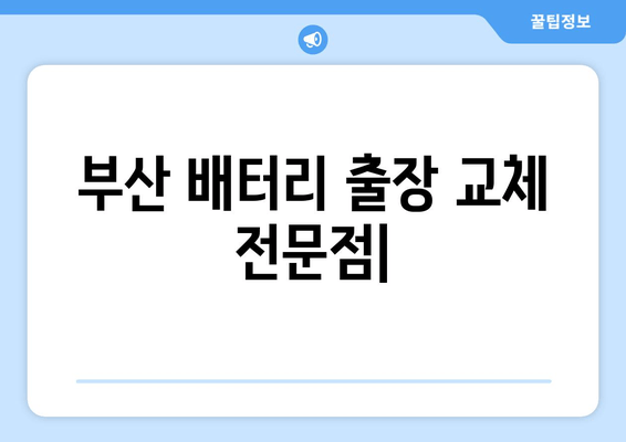 부산 배터리 출장 교체 전문점| 내 차에 딱 맞는 최고의 선택 | 배터리 교체, 출장 서비스, 자동차 배터리, 부산