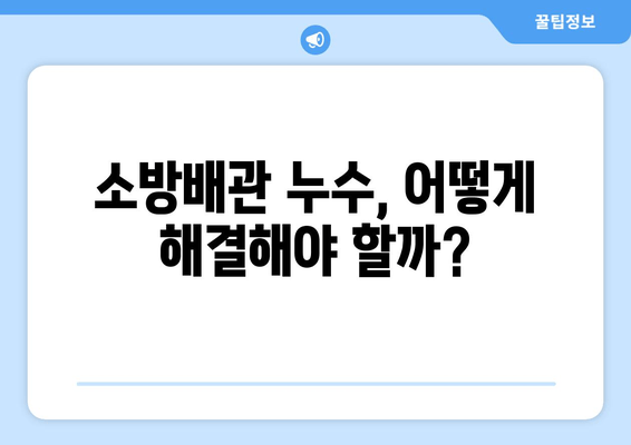 광진 사무실 소방배관 누수 교체 및 보수 가이드 | 누수 원인, 해결 방법, 비용, 전문업체 정보