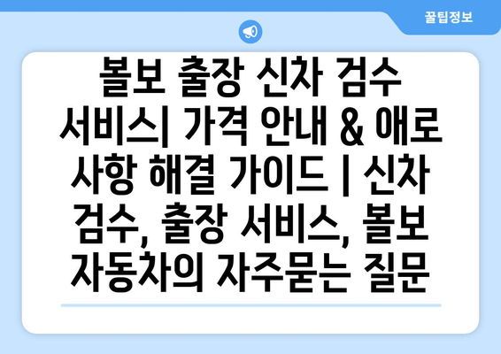 볼보 출장 신차 검수 서비스| 가격 안내 & 애로 사항 해결 가이드 | 신차 검수, 출장 서비스, 볼보 자동차