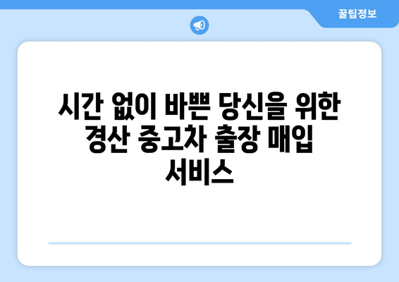 경산 중고차 출장 매입| 내 차 팔기 편리하고 빠르게! | 경산, 출장 매입, 중고차 판매, 최고가 보장