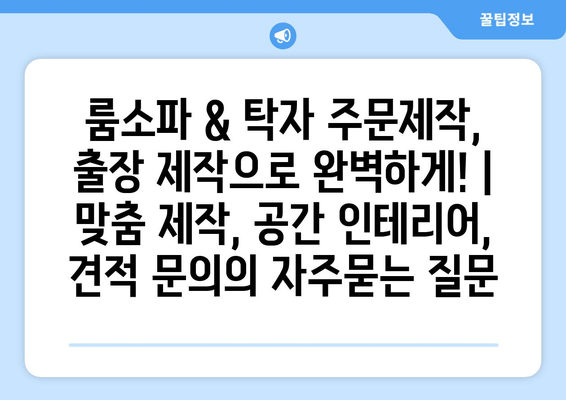 룸소파 & 탁자 주문제작, 출장 제작으로 완벽하게! | 맞춤 제작, 공간 인테리어, 견적 문의