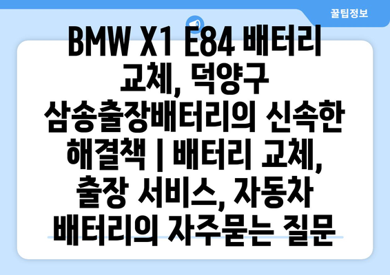 BMW X1 E84 배터리 교체, 덕양구 삼송출장배터리의 신속한 해결책 | 배터리 교체, 출장 서비스, 자동차 배터리