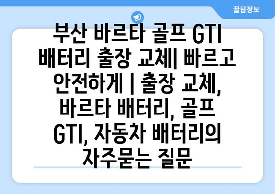 부산 바르타 골프 GTI 배터리 출장 교체| 빠르고 안전하게 | 출장 교체, 바르타 배터리, 골프 GTI, 자동차 배터리