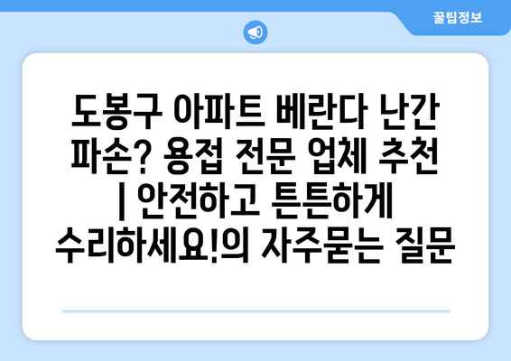 도봉구 아파트 베란다 난간 파손? 용접 전문 업체 추천 | 안전하고 튼튼하게 수리하세요!