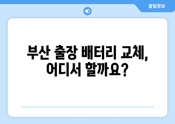 부산 출장 배터리 교체 전문점 가격 비교| 내 차에 딱 맞는 선택 | 배터리 종류, 가격, 할인 정보, 업체 추천