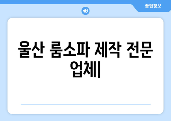 울산 출장 룸소파 제작 전문 업체 | 맞춤 제작, 견적 문의, 시공 후기