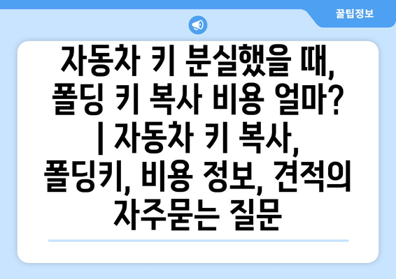 자동차 키 분실했을 때, 폴딩 키 복사 비용 얼마? | 자동차 키 복사, 폴딩키, 비용 정보, 견적