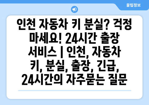 인천 자동차 키 분실? 걱정 마세요! 24시간 출장 서비스 | 인천, 자동차 키, 분실, 출장, 긴급, 24시간