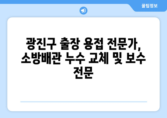 광진구 사무실 소방배관 누수? 즉각적인 해결책| 출장 용접 전문가와 함께! | 소방배관, 누수 교체, 보수, 광진출장용접