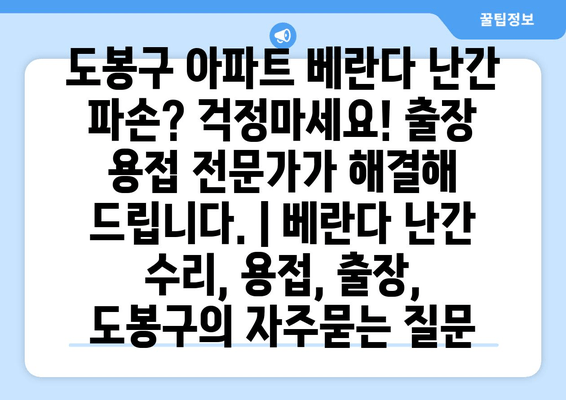 도봉구 아파트 베란다 난간 파손? 걱정마세요! 출장 용접 전문가가 해결해 드립니다. | 베란다 난간 수리, 용접, 출장, 도봉구