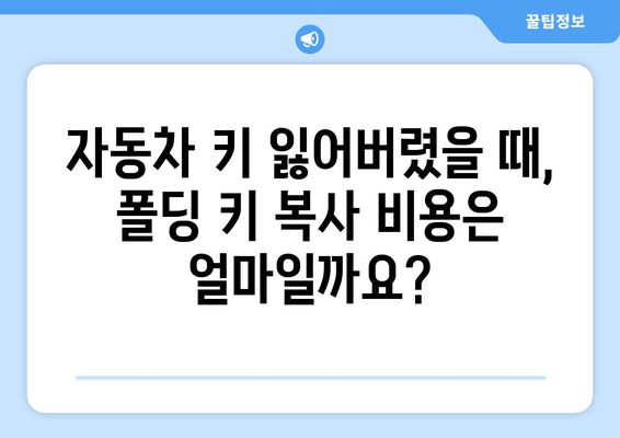 자동차 키 분실했을 때, 폴딩 키 복사 비용 얼마? | 자동차 키 복사, 폴딩키, 비용 정보, 견적