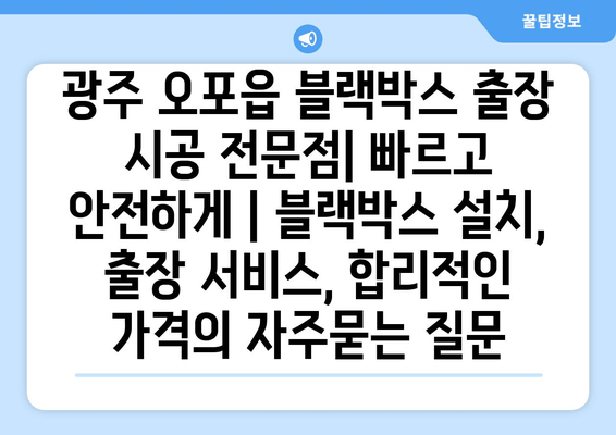 광주 오포읍 블랙박스 출장 시공 전문점| 빠르고 안전하게 | 블랙박스 설치, 출장 서비스, 합리적인 가격