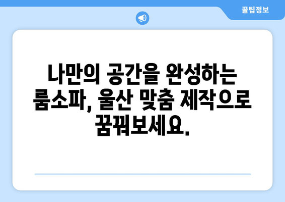 울산 룸소파 맞춤 제작 전문| 출장 상담 & 주문 제작 | 룸소파, 맞춤가구, 울산가구, 출장 서비스