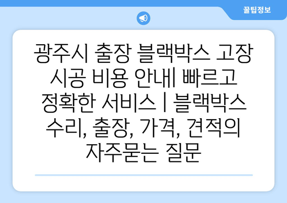 광주시 출장 블랙박스 고장 시공 비용 안내| 빠르고 정확한 서비스 | 블랙박스 수리, 출장, 가격, 견적