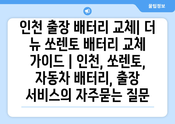 인천 출장 배터리 교체| 더 뉴 쏘렌토 배터리 교체 가이드 | 인천, 쏘렌토, 자동차 배터리, 출장 서비스