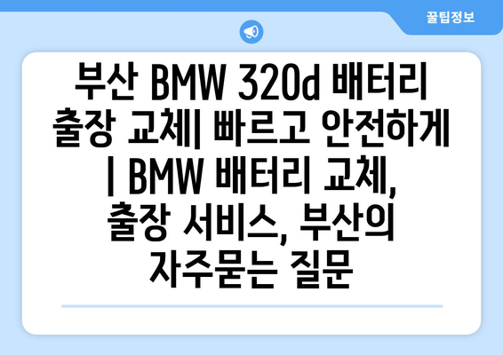 부산 BMW 320d 배터리 출장 교체| 빠르고 안전하게 | BMW 배터리 교체, 출장 서비스, 부산