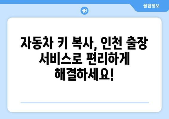 인천 출장 자동차 키 복사 서비스 전국 연락처 안내 | 전국 어디든 빠르고 안전하게