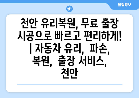 천안 유리복원, 무료 출장 시공으로 빠르고 편리하게! | 자동차 유리,  파손,  복원,  출장 서비스,  천안