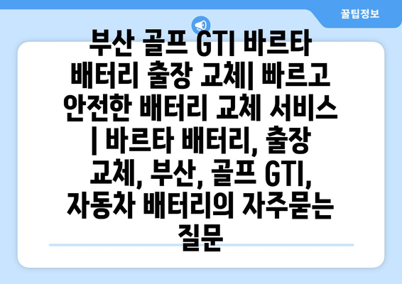 부산 골프 GTI 바르타 배터리 출장 교체| 빠르고 안전한 배터리 교체 서비스 | 바르타 배터리, 출장 교체, 부산, 골프 GTI, 자동차 배터리