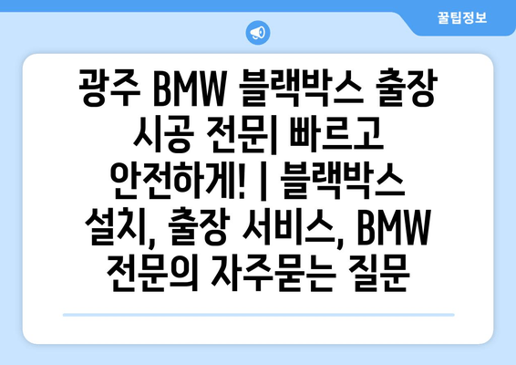 광주 BMW 블랙박스 출장 시공 전문| 빠르고 안전하게! | 블랙박스 설치, 출장 서비스, BMW 전문