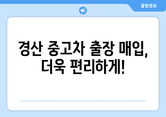 경산 중고차 출장 매입, 이렇게 하면 더욱 편리하게! | 경산, 중고차, 출장 매입, 견적, 판매