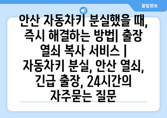 안산 자동차키 분실했을 때, 즉시 해결하는 방법| 출장 열쇠 복사 서비스 | 자동차키 분실, 안산 열쇠, 긴급 출장, 24시간