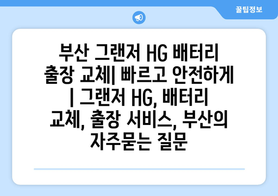 부산 그랜저 HG 배터리 출장 교체| 빠르고 안전하게 | 그랜저 HG, 배터리 교체, 출장 서비스, 부산