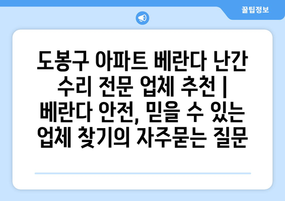 도봉구 아파트 베란다 난간 수리 전문 업체 추천 | 베란다 안전, 믿을 수 있는 업체 찾기