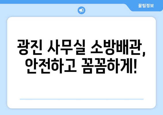 광진 사무실 소방배관 누수, 교체 및 보수 전문 업체 | 빠르고 안전한 해결책