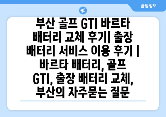 부산 골프 GTI 바르타 배터리 교체 후기| 출장 배터리 서비스 이용 후기 | 바르타 배터리, 골프 GTI, 출장 배터리 교체, 부산